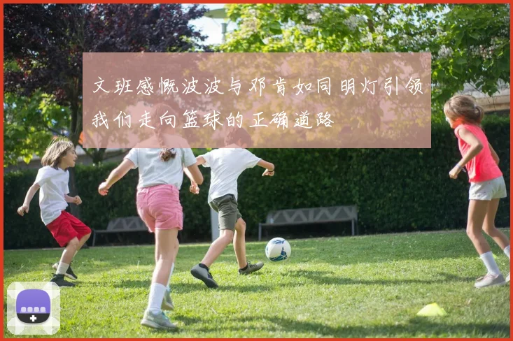 文班感慨波波与邓肯如同明灯引领我们走向篮球的正确道路