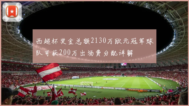 西超杯奖金总额2130万欧元冠军球队可获200万出场费分配详解